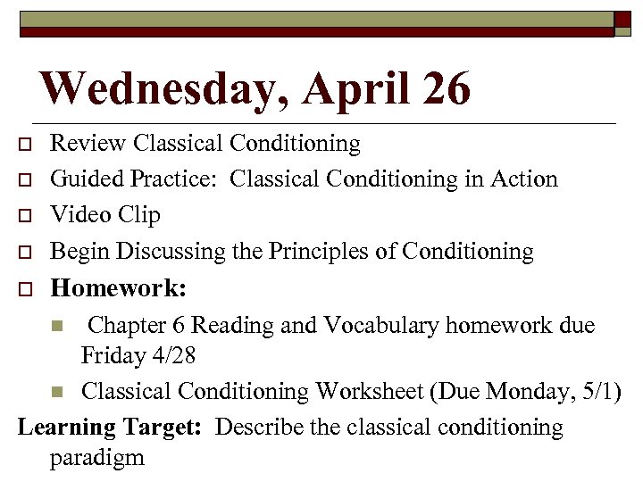 Wednesday, April 26 Review Classical Conditioning Guided Practice: Classical Conditioning in Action Video Clip