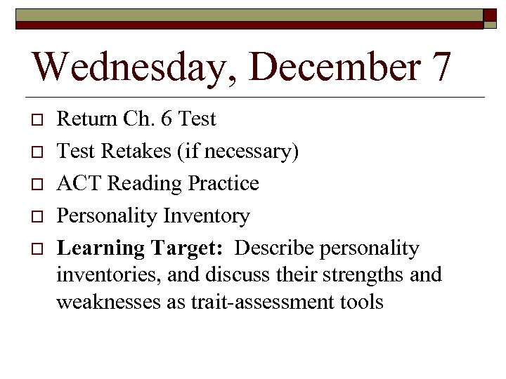 Wednesday, December 7 Return Ch. 6 Test Retakes (if necessary) ACT Reading Practice Personality