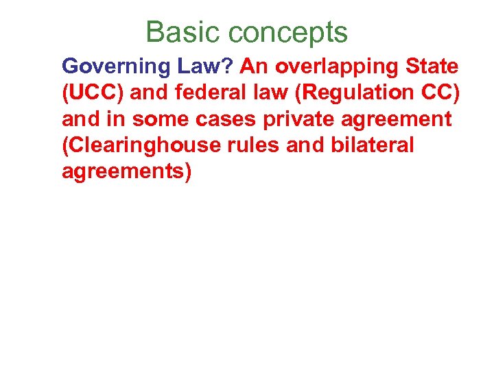 Basic concepts Governing Law? An overlapping State (UCC) and federal law (Regulation CC) and
