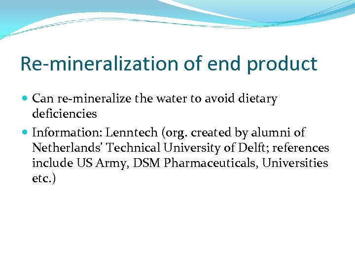 Re-mineralization of end product Can re-mineralize the water to avoid dietary deficiencies Information: Lenntech