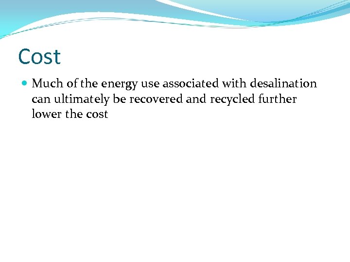 Cost Much of the energy use associated with desalination can ultimately be recovered and