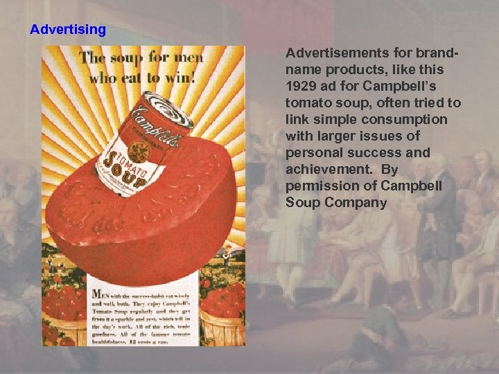 Advertising Advertisements for brandname products, like this 1929 ad for Campbell’s tomato soup, often