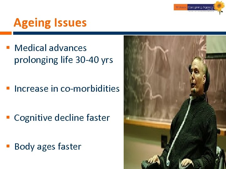 Ageing Issues § Medical advances prolonging life 30 -40 yrs § Increase in co-morbidities