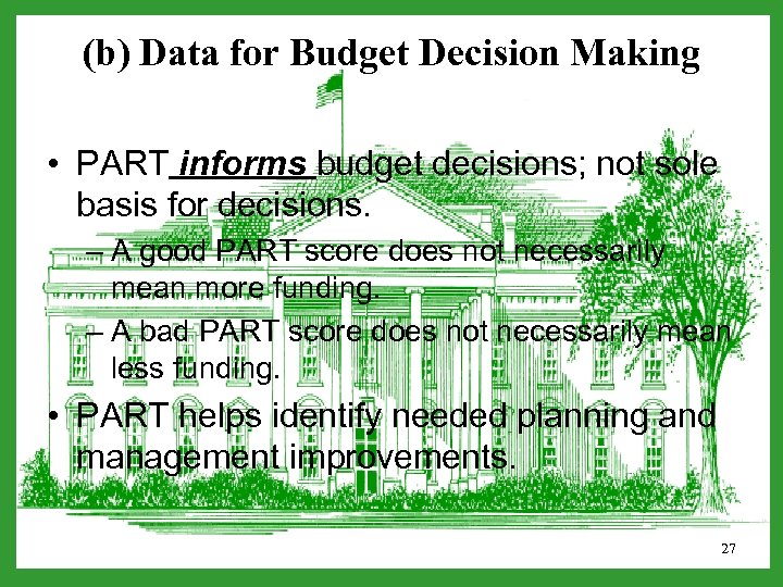 (b) Data for Budget Decision Making • PART informs budget decisions; not sole basis