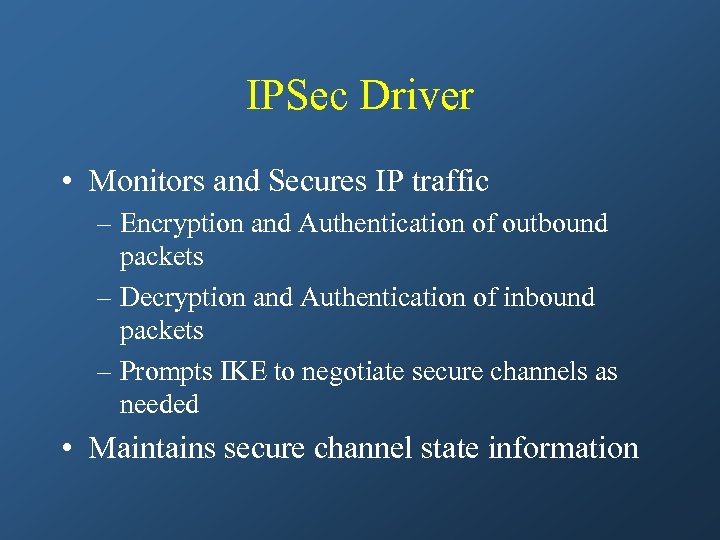 IPSec Driver • Monitors and Secures IP traffic – Encryption and Authentication of outbound