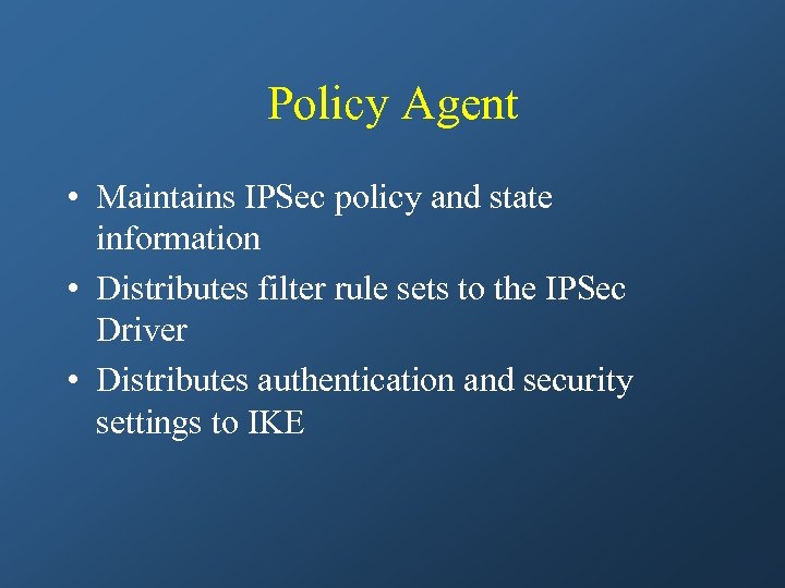 Policy Agent • Maintains IPSec policy and state information • Distributes filter rule sets