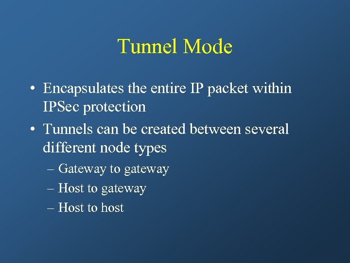 Tunnel Mode • Encapsulates the entire IP packet within IPSec protection • Tunnels can