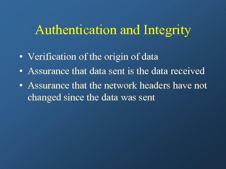 Authentication and Integrity • Verification of the origin of data • Assurance that data