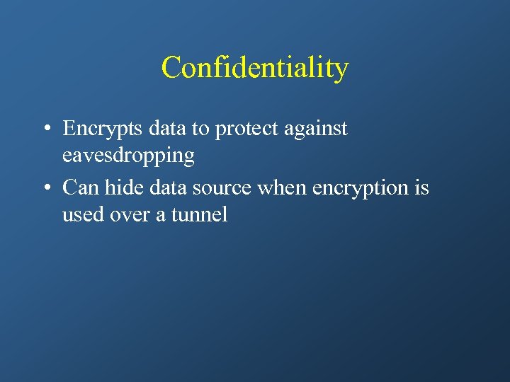 Confidentiality • Encrypts data to protect against eavesdropping • Can hide data source when