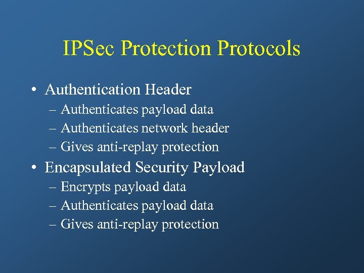 IPSec Protection Protocols • Authentication Header – Authenticates payload data – Authenticates network header