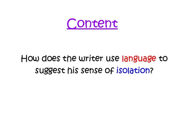 Content How does the writer use language to suggest his sense of isolation? 