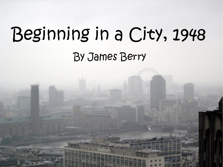 Beginning in a City, 1948 By James Berry 