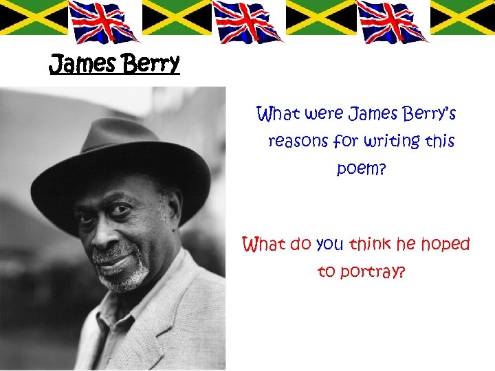 James Berry What were James Berry’s reasons for writing this poem? What do you
