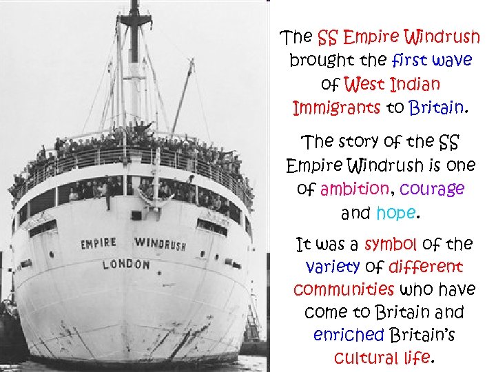 The SS Empire Windrush brought the first wave of West Indian Immigrants to Britain.