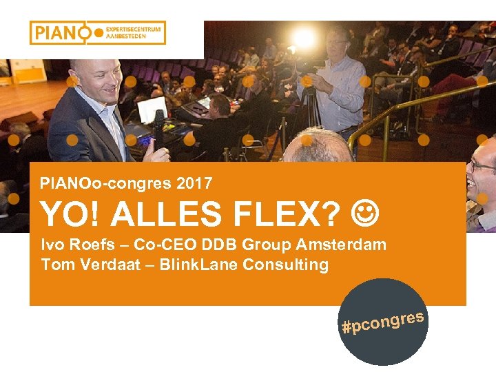 PIANOo-congres 2017 YO! ALLES FLEX? Ivo Roefs – Co-CEO DDB Group Amsterdam Tom Verdaat