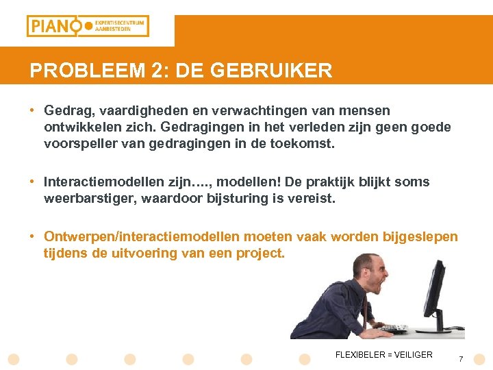 PROBLEEM 2: DE GEBRUIKER • Gedrag, vaardigheden en verwachtingen van mensen ontwikkelen zich. Gedragingen