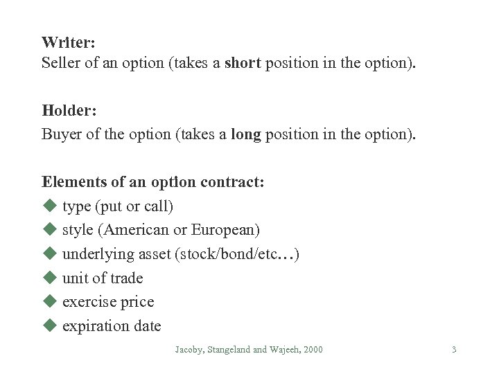 Writer: Seller of an option (takes a short position in the option). Holder: Buyer