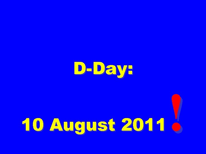 D-Day: ! 10 August 2011 