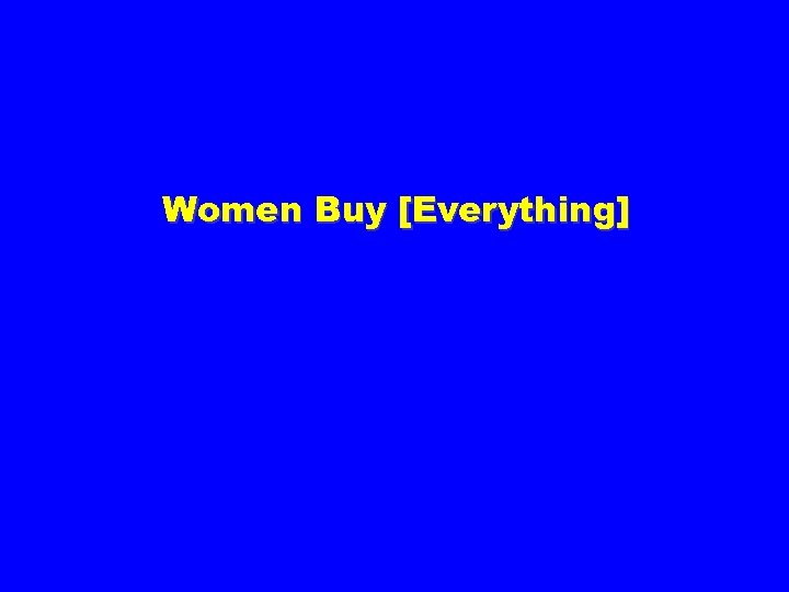 Women Buy [Everything] 