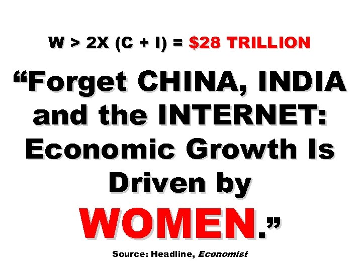 W > 2 X (C + I) = $28 TRILLION “Forget CHINA, INDIA and