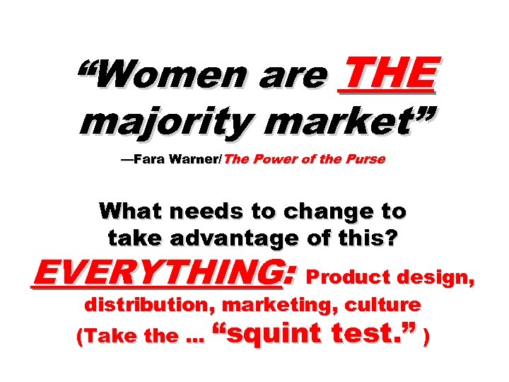 “Women are THE majority market” —Fara Warner/The Power of the Purse What needs to