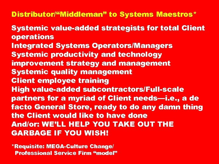 Distributor/“Middleman” to Systems Maestros* Systemic value-added strategists for total Client operations Integrated Systems Operators/Managers