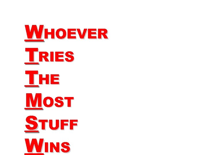 WHOEVER TRIES THE MOST STUFF WINS 