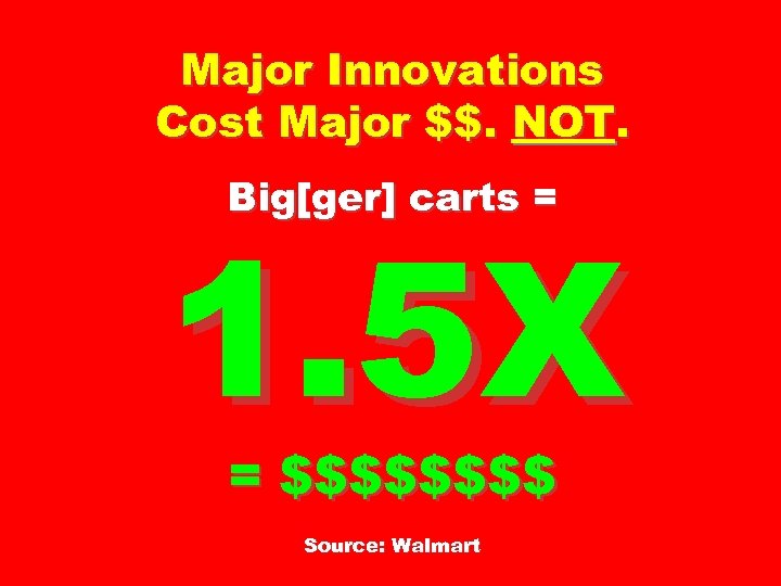 Major Innovations Cost Major $$. NOT. Big[ger] carts = 1. 5 X = $$$$