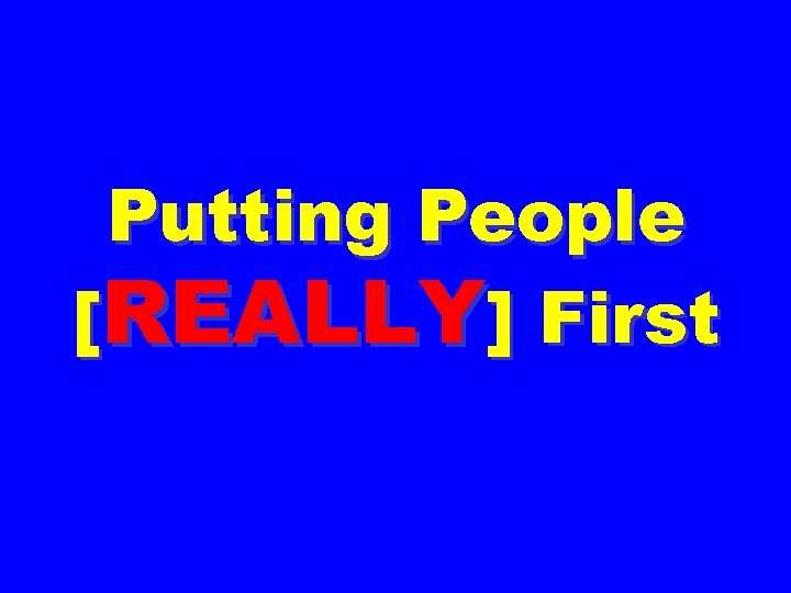Putting People [REALLY] First 