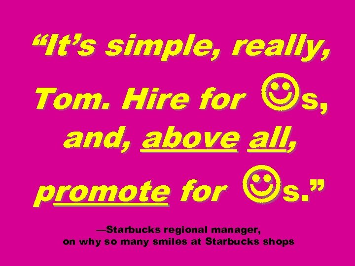 “It’s simple, really, Tom. Hire for s, and, above all, promote for s. ”