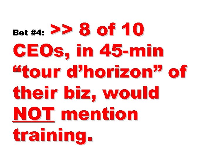 >> 8 of 10 CEOs, in 45 -min “tour d’horizon” of their biz, would