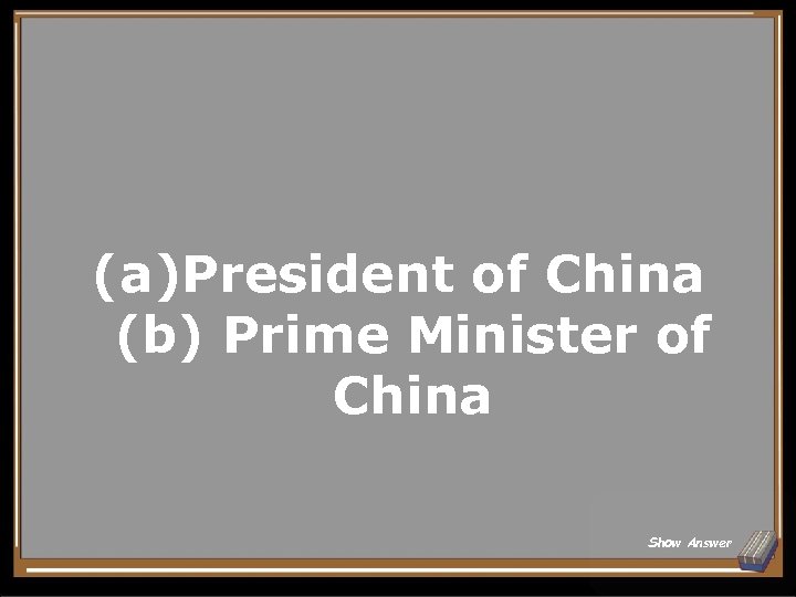 (a)President of China (b) Prime Minister of China Show Answer 