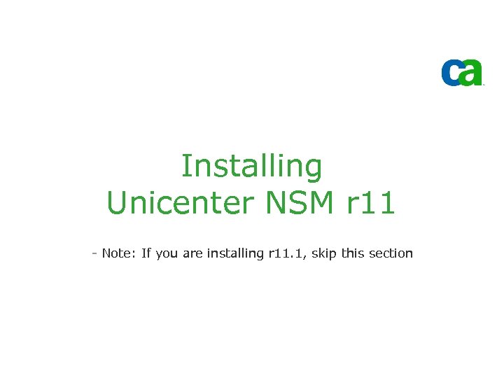 Installing Unicenter NSM r 11 - Note: If you are installing r 11. 1,