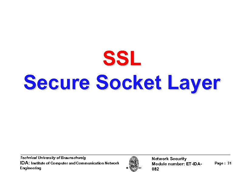 SSL Secure Socket Layer Technical University of Braunschweig IDA: Institute of Computer and Communication