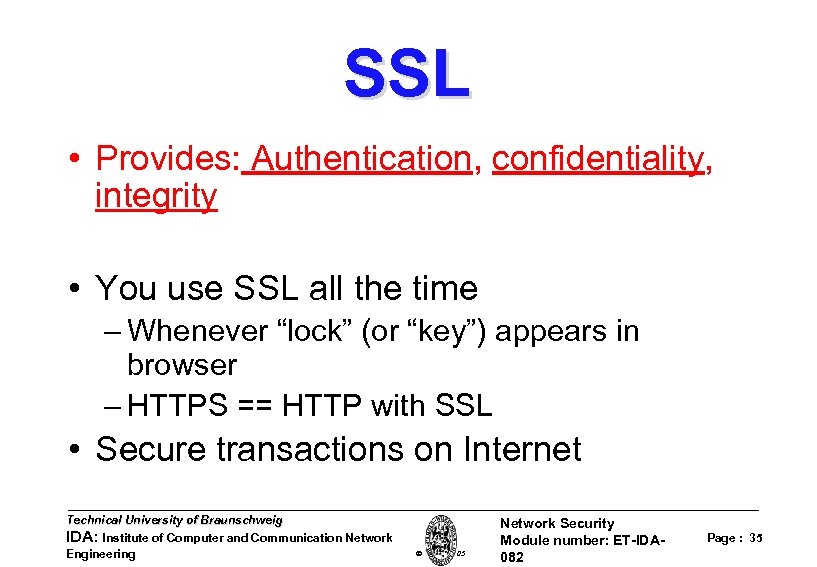 SSL • Provides: Authentication, confidentiality, integrity • You use SSL all the time –