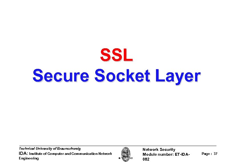 SSL Secure Socket Layer Technical University of Braunschweig IDA: Institute of Computer and Communication