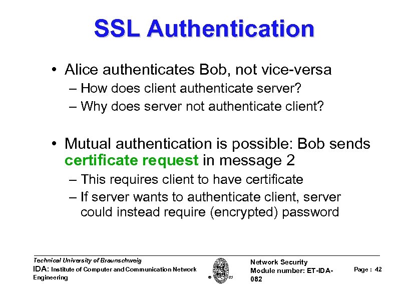 SSL Authentication • Alice authenticates Bob, not vice-versa – How does client authenticate server?