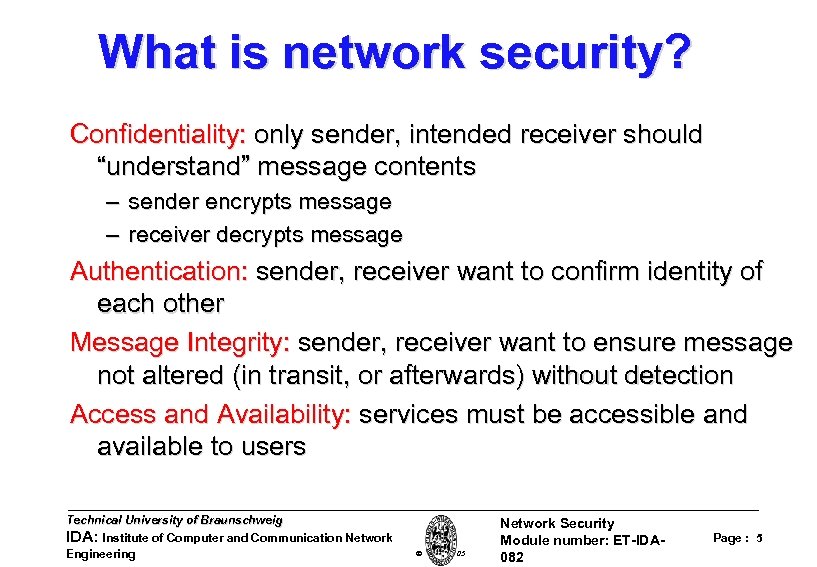 What is network security? Confidentiality: only sender, intended receiver should “understand” message contents –