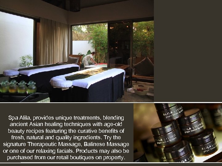 Spa Alila, provides unique treatments, blending ancient Asian healing techniques with age-old beauty recipes