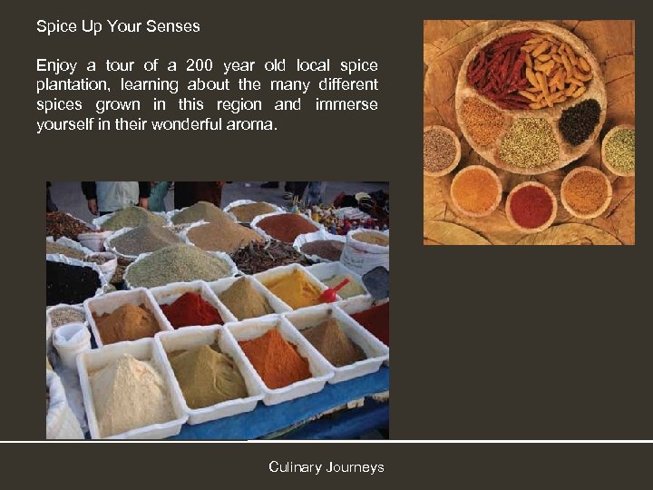 Spice Up Your Senses Enjoy a tour of a 200 year old local spice