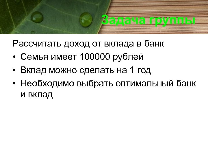Задача группы Рассчитать доход от вклада в банк • Семья имеет 100000 рублей •