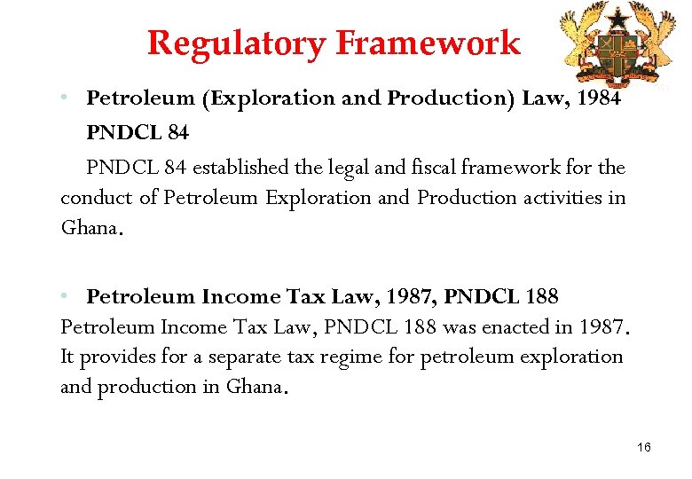 Regulatory Framework • Petroleum (Exploration and Production) Law, 1984 PNDCL 84 established the legal