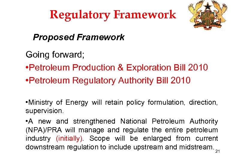 Regulatory Framework Proposed Framework Going forward; • Petroleum Production & Exploration Bill 2010 •