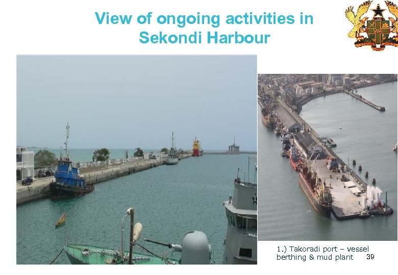 View of ongoing activities in Sekondi Harbour 1. ) Takoradi port – vessel 39