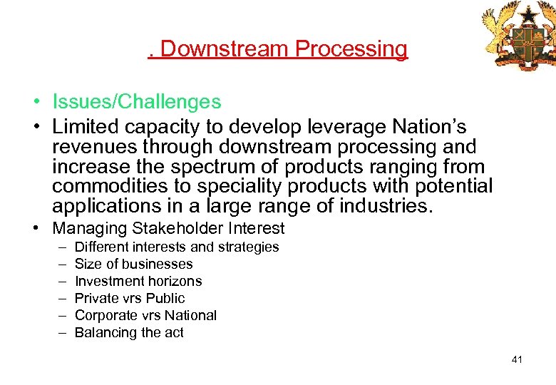 . Downstream Processing • Issues/Challenges • Limited capacity to develop leverage Nation’s revenues through