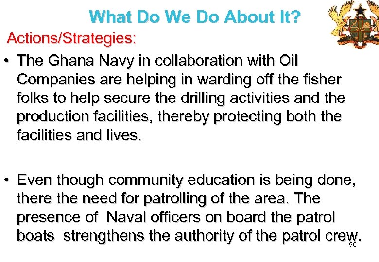 What Do We Do About It? Actions/Strategies: • The Ghana Navy in collaboration with