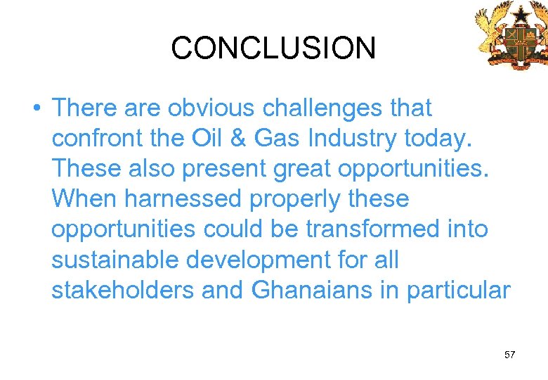 CONCLUSION • There are obvious challenges that confront the Oil & Gas Industry today.