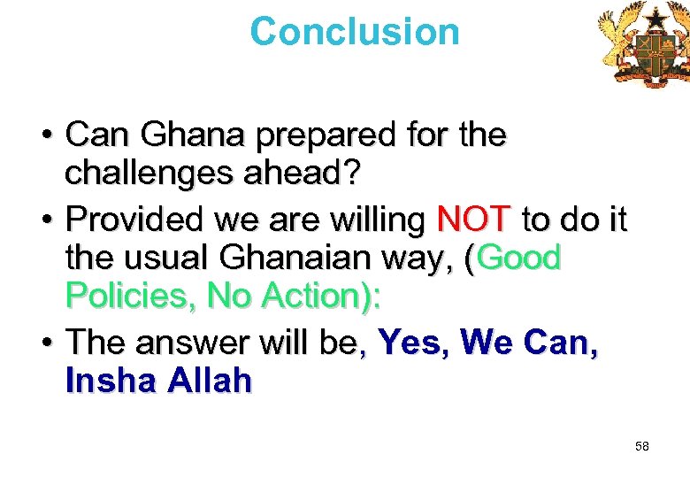 Conclusion • Can Ghana prepared for the challenges ahead? • Provided we are willing