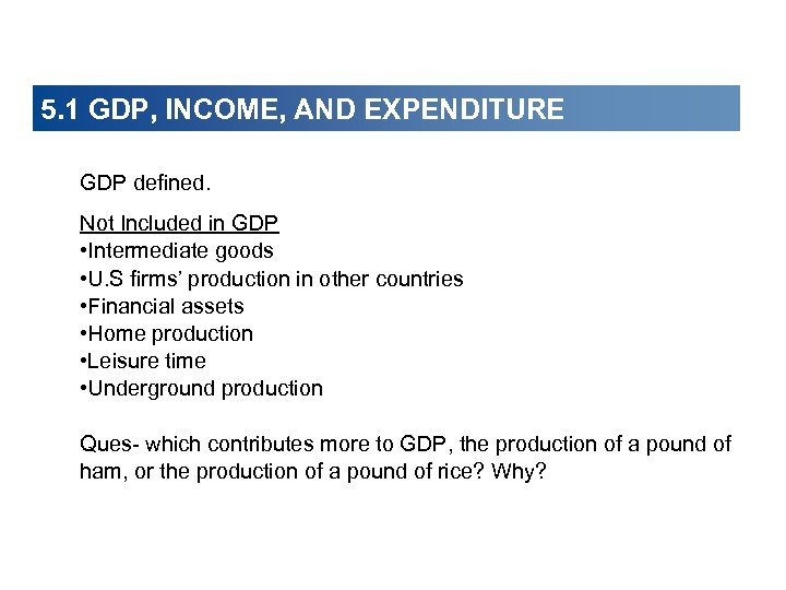 5. 1 GDP, INCOME, AND EXPENDITURE GDP defined. Not Included in GDP • Intermediate