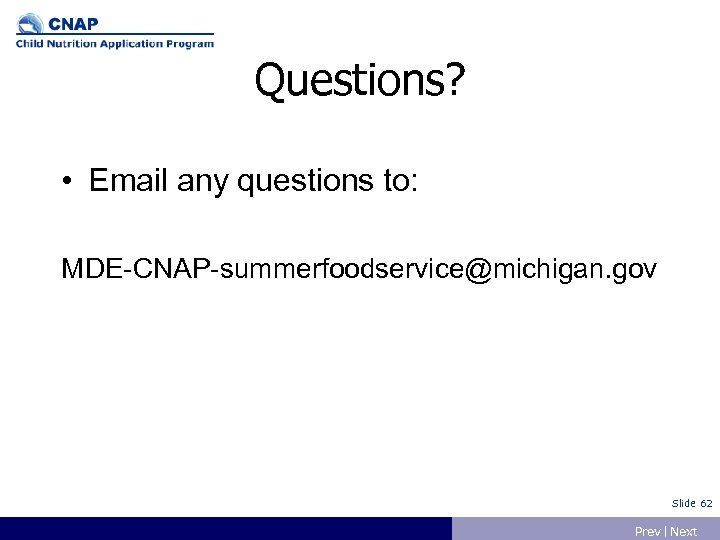 Questions? • Email any questions to: MDE-CNAP-summerfoodservice@michigan. gov Slide 62 Prev | Next 